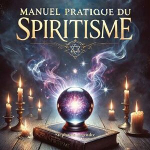 Couverture du livre « Manuel pratique du spiritisme » de Stéphanie Legendre, guide complet pour s’initier au spiritisme.